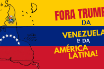 imagem com as cores da bandeira da Venezuela. Uma mapa da América Latina invertida e as palavras de ordem "Fora Trump na Venezuela e na América Latina!