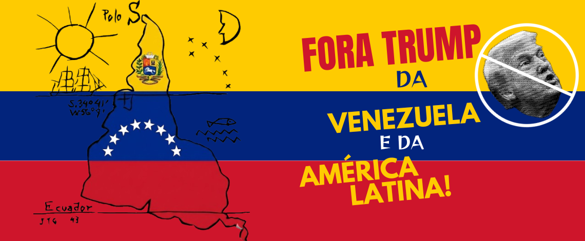 imagem com as cores da bandeira da Venezuela. Uma mapa da América Latina invertida e as palavras de ordem "Fora Trump na Venezuela e na América Latina!